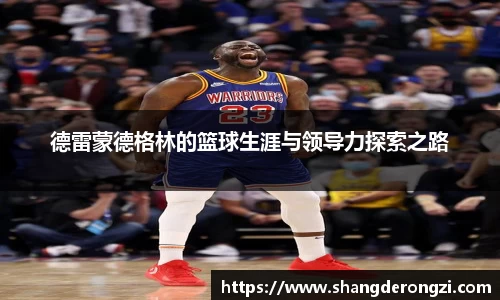 德雷蒙德格林的篮球生涯与领导力探索之路