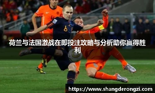 荷兰与法国激战在即投注攻略与分析助你赢得胜利